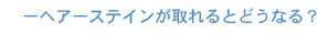 へアーステインが取れるとどうなる？